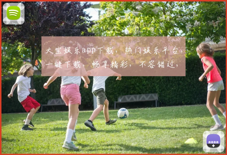 大宝娱乐app下载，热门娱乐平台，一键下载，畅享精彩，不容错过，立即体验