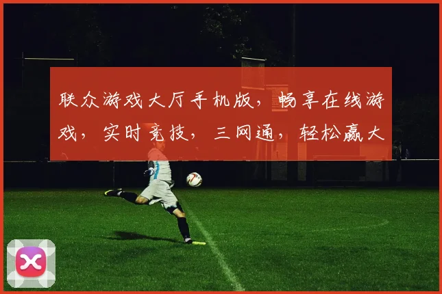 联众游戏大厅手机版，畅享在线游戏，实时竞技，三网通，轻松赢大奖，必玩神器